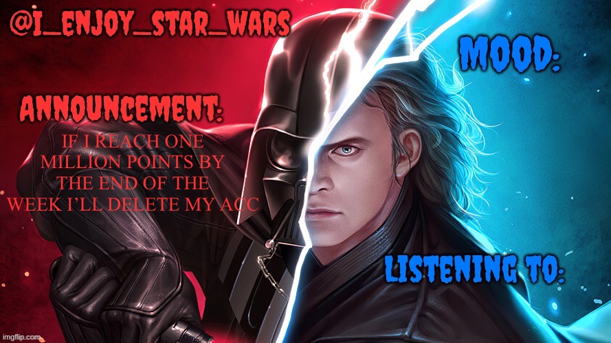 I_enjoy_star_wars template | IF I REACH ONE MILLION POINTS BY THE END OF THE WEEK I’LL DELETE MY ACCOUNT | image tagged in i_enjoy_star_wars template | made w/ Imgflip meme maker