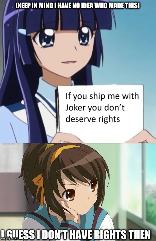 Looks like I’m done | (KEEP IN MIND I HAVE NO IDEA WHO MADE THIS); I GUESS I DON’T HAVE RIGHTS THEN | image tagged in smile precure,precure,haruhi suzumiya,jokarei | made w/ Imgflip meme maker
