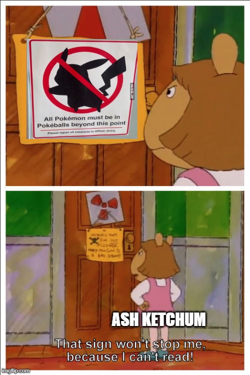 Ash to the sign | ASH KETCHUM | image tagged in this sign won't stop me because i cant read,pokemon,pokemon memes,pikachu,ash ketchum | made w/ Imgflip meme maker