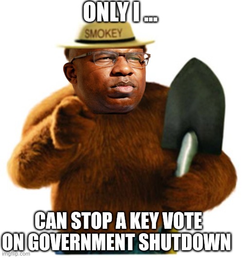 Ring the bells | ONLY I ... CAN STOP A KEY VOTE ON GOVERNMENT SHUTDOWN | image tagged in smokey bear | made w/ Imgflip meme maker