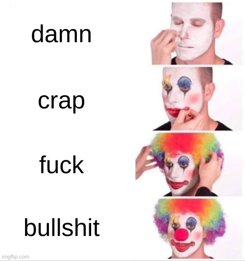 Clown Applying Makeup Meme | damn crap fuck bullshit | image tagged in memes,clown applying makeup | made w/ Imgflip meme maker