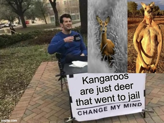 Welcome home Kangeroo Jack | Kangaroos are just deer that went to jail | image tagged in memes,change my mind,kangeroo,deer,jail,jacked | made w/ Imgflip meme maker