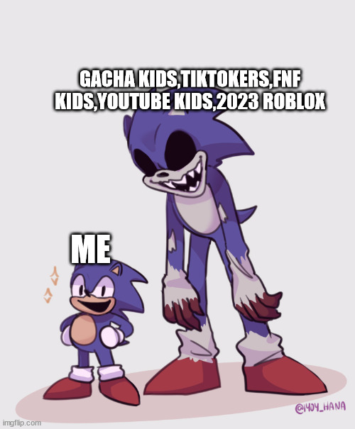 Me every day | GACHA KIDS,TIKTOKERS,FNF KIDS,YOUTUBE KIDS,2023 ROBLOX; ME | image tagged in little faker exe | made w/ Imgflip meme maker