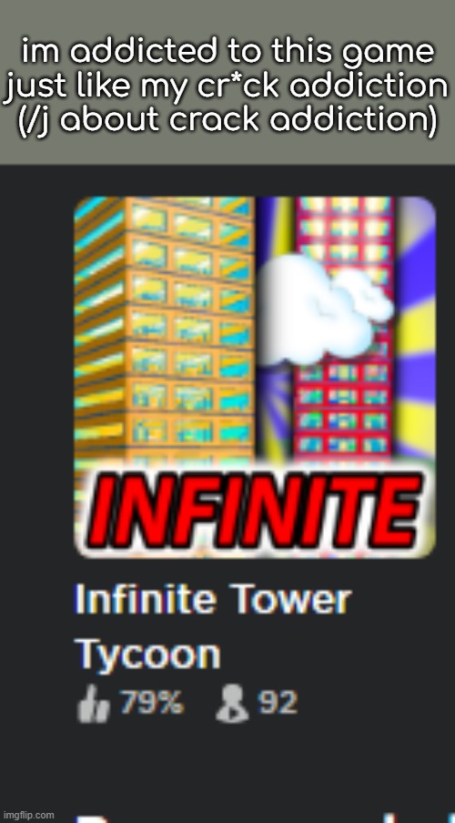 this is why i havent been on imgflip for a while | im addicted to this game just like my cr*ck addiction
(/j about crack addiction) | made w/ Imgflip meme maker