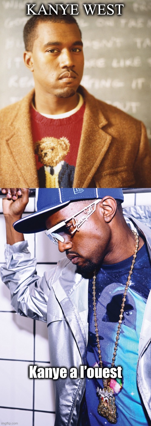 Kanye West getting loose | KANYE WEST; Kanye a l’ouest | image tagged in kanye west,kanye,rap,transformation | made w/ Imgflip meme maker