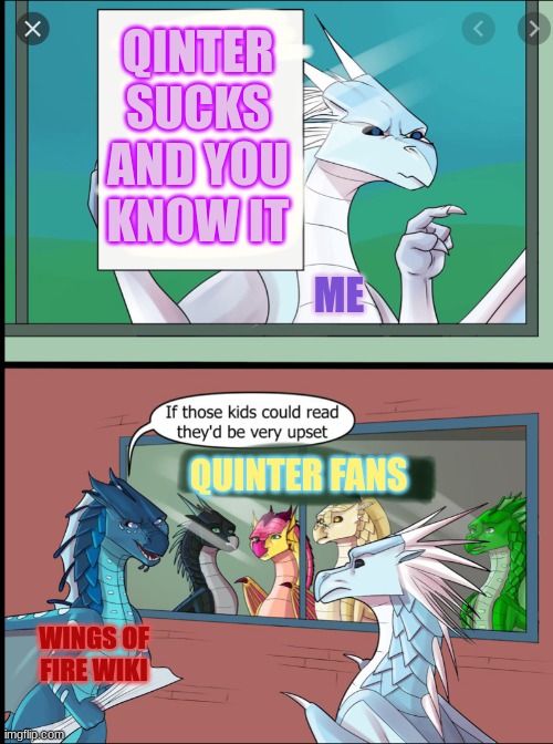 Quinter SUCKS | QINTER SUCKS AND YOU KNOW IT; ME; QUINTER FANS; WINGS OF FIRE WIKI | image tagged in memes | made w/ Imgflip meme maker