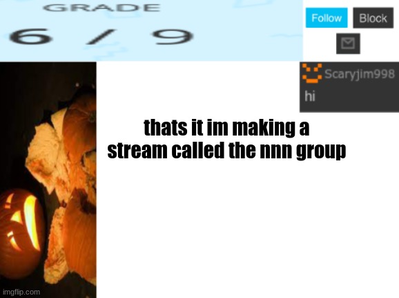 thats it im making a stream called the nnn group | image tagged in template number 4 | made w/ Imgflip meme maker
