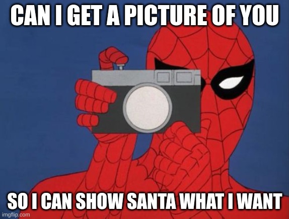 SPIDER RIZZ | CAN I GET A PICTURE OF YOU; SO I CAN SHOW SANTA WHAT I WANT | image tagged in memes,spiderman camera,spiderman | made w/ Imgflip meme maker
