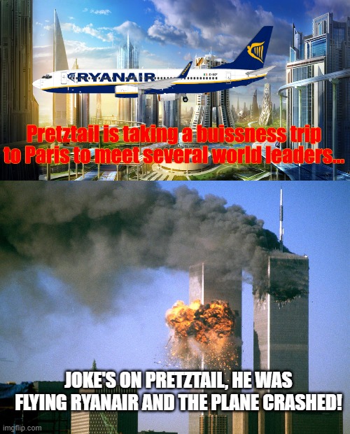 NUMBER ONE RULE OF GOING ON PLANES: NEVER FLY RYANAIR. | JOKE'S ON PRETZTAIL, HE WAS FLYING RYANAIR AND THE PLANE CRASHED! | image tagged in 911 9/11 twin towers impact | made w/ Imgflip meme maker