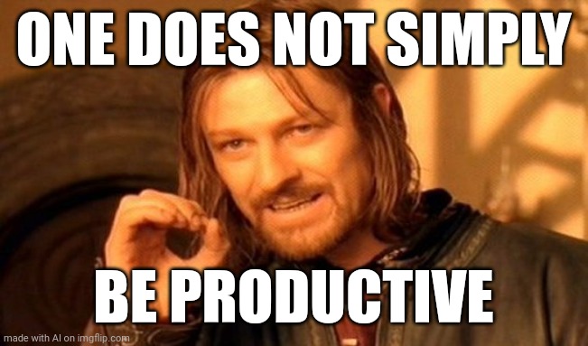 Productivity | ONE DOES NOT SIMPLY; BE PRODUCTIVE | image tagged in memes,one does not simply | made w/ Imgflip meme maker