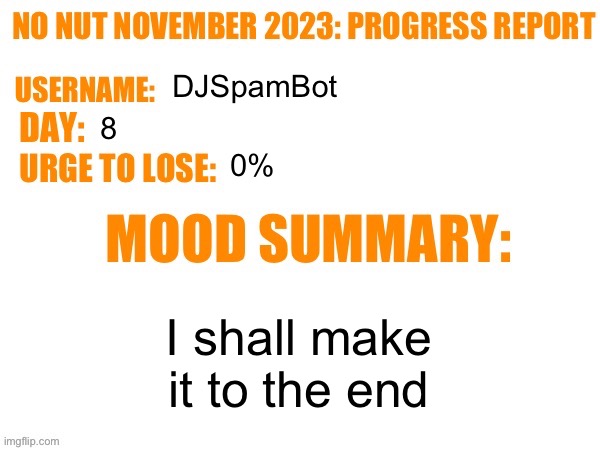 Day 8 | DJSpamBot; 8; 0%; I shall make it to the end | image tagged in no nut november 2023 progress report,msmg | made w/ Imgflip meme maker