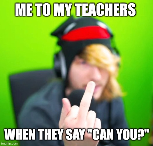 (NEW TEMPLATE) | ME TO MY TEACHERS; WHEN THEY SAY "CAN YOU?" | image tagged in funny | made w/ Imgflip meme maker