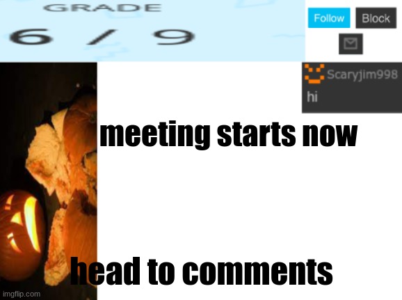 meeting starts now; head to comments | image tagged in template number 4 | made w/ Imgflip meme maker
