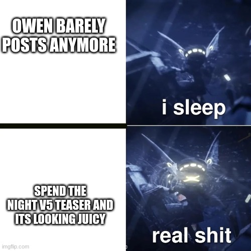 (Mod post) Ive been busy with school work and planning out the glitch gameverse (In my Head lol) | OWEN BARELY POSTS ANYMORE; SPEND THE NIGHT V5 TEASER AND ITS LOOKING JUICY | image tagged in murder drones | made w/ Imgflip meme maker