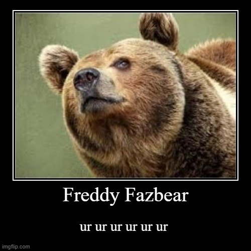 Freddy Fazbear | ur ur ur ur ur ur | image tagged in funny,demotivationals,freddy fazbear | made w/ Imgflip demotivational maker