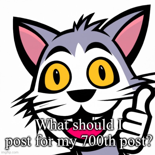 .Baller. Happiness Anouncement temp | What should I post for my 700th post? | image tagged in photo of a cat giving a thumbs up while smiling | made w/ Imgflip meme maker