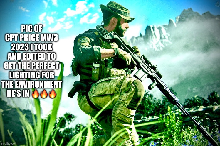 I LOVE TO EDIT THINGS | PIC OF CPT PRICE MW3 2023 I TOOK AND EDITED TO GET THE PERFECT LIGHTING FOR THE ENVIRONMENT HE’S IN 🔥🔥🔥 | image tagged in edit,mw3,call of duty,captain price,picture | made w/ Imgflip meme maker