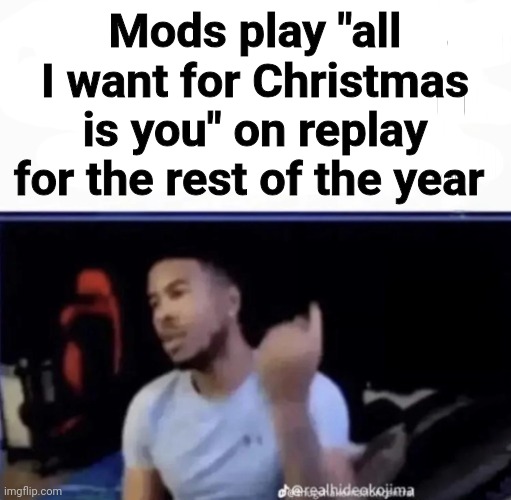 Retail store lore | Mods play "all I want for Christmas is you" on replay for the rest of the year | image tagged in mods pin him down and twist his nuts counter-clockwise | made w/ Imgflip meme maker