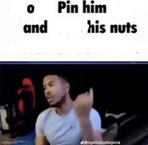 Opin him and his nuts | image tagged in mods pin him down and twist his nuts counter-clockwise | made w/ Imgflip meme maker