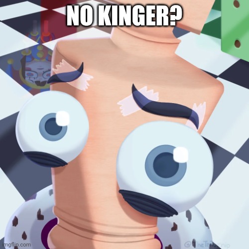 No Kinger? | NO KINGER? | image tagged in no kinger | made w/ Imgflip meme maker