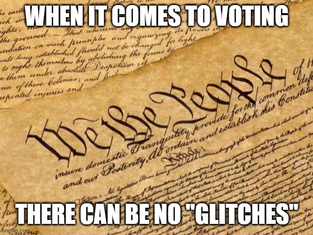 Constitution | WHEN IT COMES TO VOTING THERE CAN BE NO "GLITCHES" | image tagged in constitution | made w/ Imgflip meme maker