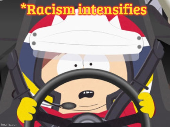 Carman NASCAR | *Racism intensifies | image tagged in carman nascar | made w/ Imgflip meme maker