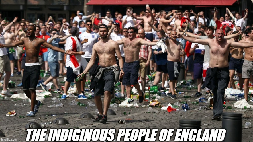 The indiginous. | THE INDIGINOUS PEOPLE OF ENGLAND | image tagged in england,gaza,indian,israel,immigrants | made w/ Imgflip meme maker