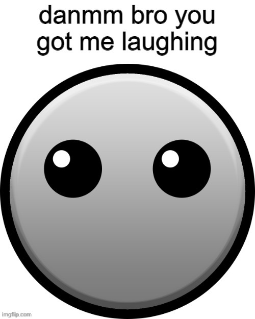 you got me laughin | image tagged in you got me laughin | made w/ Imgflip meme maker