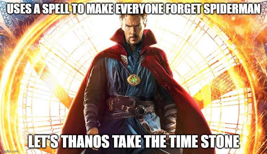 So, Make Thanos Forget Or? | USES A SPELL TO MAKE EVERYONE FORGET SPIDERMAN; LET'S THANOS TAKE THE TIME STONE | image tagged in dr strange | made w/ Imgflip meme maker