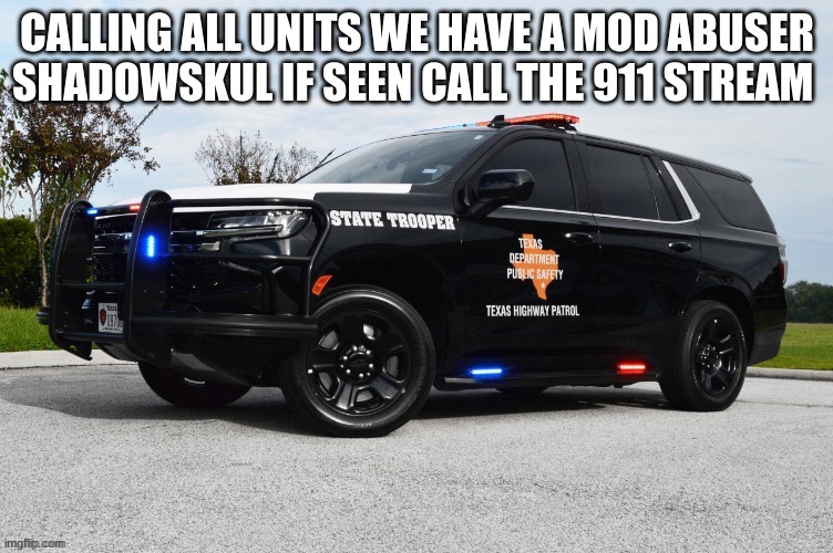 CALLING ALL UNITS WE HAVE A MOD ABUSER SHADOWSKUL IF SEEN CALL THE 911 STREAM | made w/ Imgflip meme maker