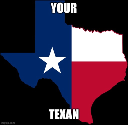 texas map | YOUR TEXAN | image tagged in texas map | made w/ Imgflip meme maker