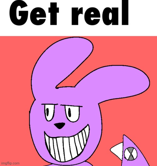 Get real | image tagged in get real | made w/ Imgflip meme maker