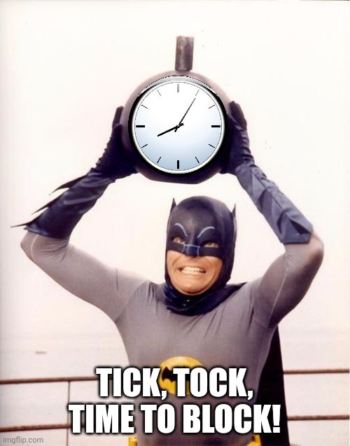Batman with Clock | TICK, TOCK, TIME TO BLOCK! | image tagged in batman with clock | made w/ Imgflip meme maker
