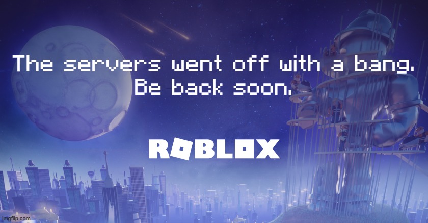 Roblox Maintenance Screen | The servers went off with a bang. Be back soon. | image tagged in roblox maintenance screen | made w/ Imgflip meme maker