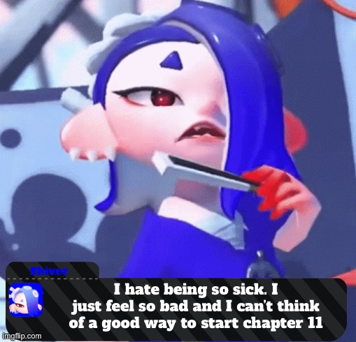 My head has been hurting like shell all day long | I hate being so sick. I just feel so bad and I can’t think of a good way to start chapter 11; HELP ME FEEL BETTER | made w/ Imgflip meme maker