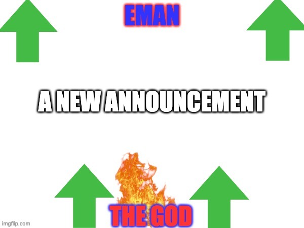A NEW ANNOUNCEMENT | image tagged in emans announce | made w/ Imgflip meme maker