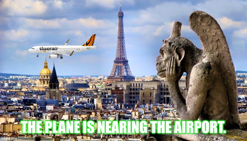 Pretztail has arrived in Paris. | THE PLANE IS NEARING THE AIRPORT. | image tagged in paris | made w/ Imgflip meme maker