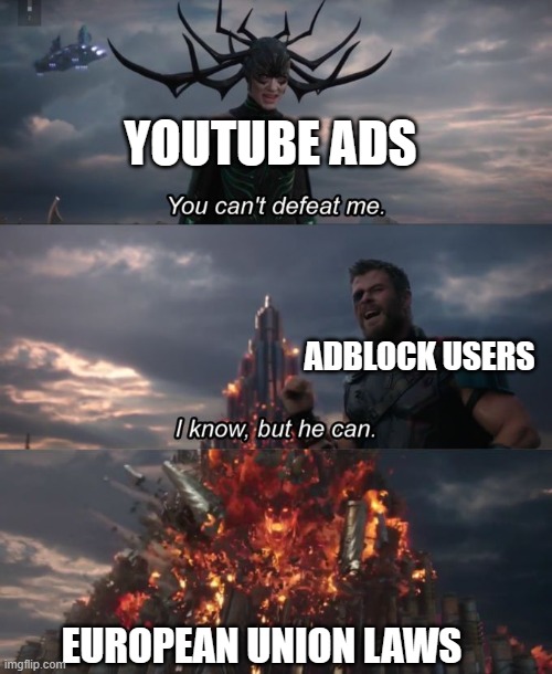 EU to the rescue | YOUTUBE ADS; ADBLOCK USERS; EUROPEAN UNION LAWS | image tagged in you can't defeat me,youtube ads,youtube,european union | made w/ Imgflip meme maker