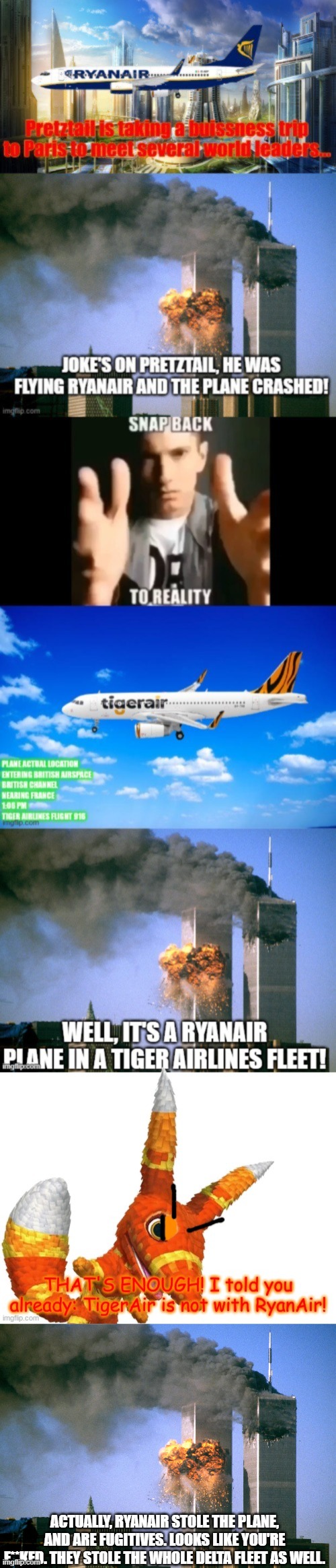 At the rate this is going, Ryanair is a terrorist company. | ACTUALLY, RYANAIR STOLE THE PLANE, AND ARE FUGITIVES. LOOKS LIKE YOU'RE F**KED. THEY STOLE THE WHOLE DELTA FLEET AS WELL. | image tagged in 911 9/11 twin towers impact | made w/ Imgflip meme maker