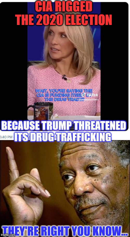 CIA rigged the 2020 election | CIA RIGGED THE 2020 ELECTION; BECAUSE TRUMP THREATENED ITS DRUG TRAFFICKING; THEY'RE RIGHT YOU KNOW... | image tagged in this morgan freeman,cia,2020 elections,fraud | made w/ Imgflip meme maker