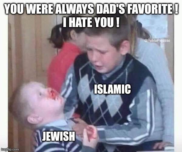 Accidentally hitting your sibling | YOU WERE ALWAYS DAD'S FAVORITE !
I HATE YOU ! ISLAMIC JEWISH | image tagged in accidentally hitting your sibling | made w/ Imgflip meme maker