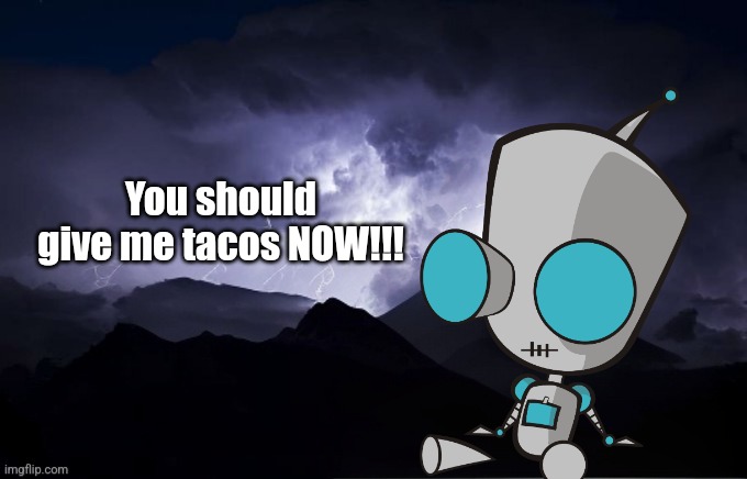 T A C O S | You should give me tacos NOW!!! | made w/ Imgflip meme maker