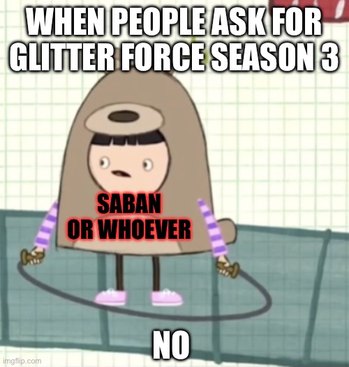 No glitter force s3 for us… | WHEN PEOPLE ASK FOR GLITTER FORCE SEASON 3; SABAN OR WHOEVER; NO | image tagged in the little bear kid said no,glitter force,doki doki precure,smile precure | made w/ Imgflip meme maker