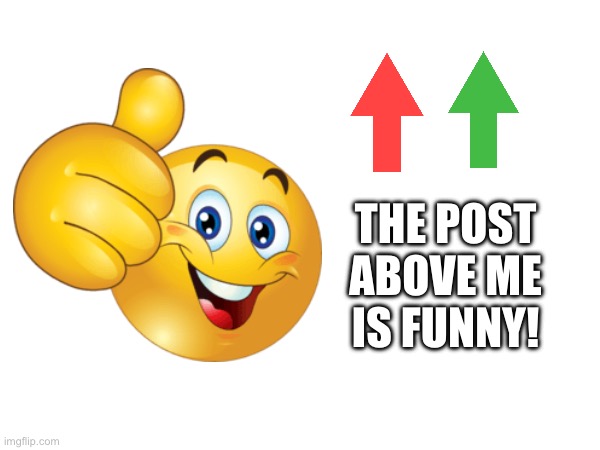 It’s funny :) | THE POST ABOVE ME IS FUNNY! | made w/ Imgflip meme maker