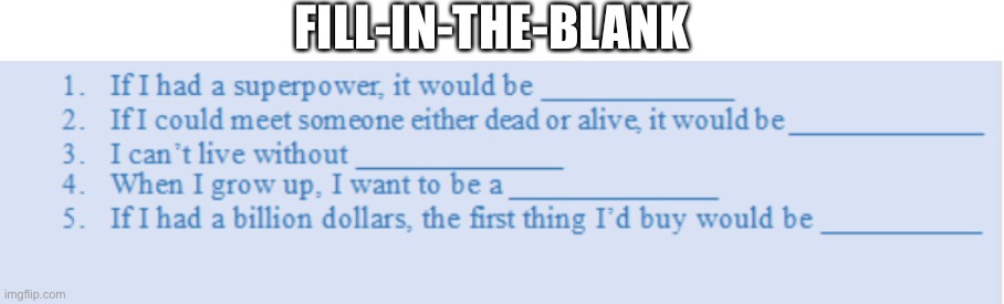 fill-in-the-blank | FILL-IN-THE-BLANK | image tagged in for fun,get to know you,fill in the blank | made w/ Imgflip meme maker