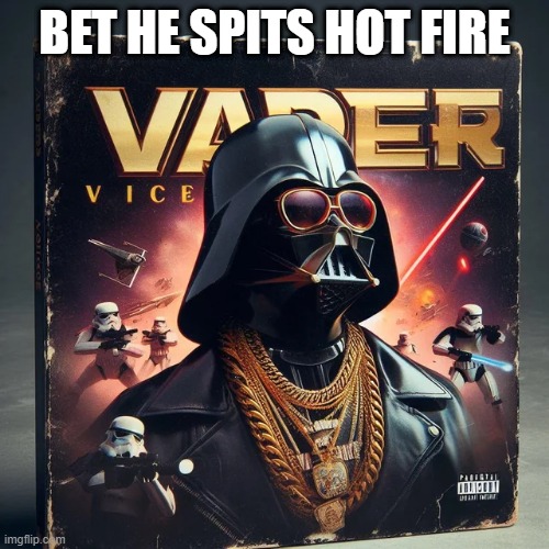 Vader Drops His Debut | BET HE SPITS HOT FIRE | image tagged in darth vader | made w/ Imgflip meme maker