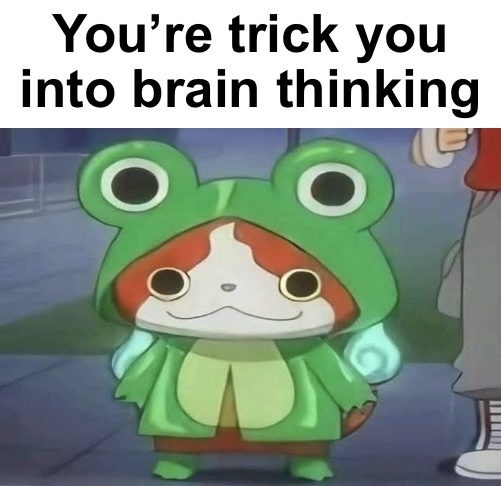 You’re trick you into brain thinking Blank Meme Template