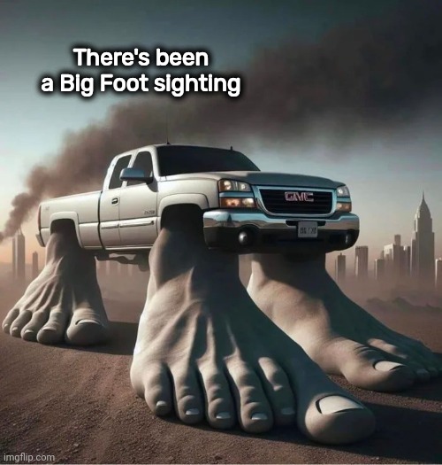 It Does Exist | There's been a Big Foot sighting | image tagged in truck,trucking,bigfoot,well yes but actually no,automotive technology | made w/ Imgflip meme maker