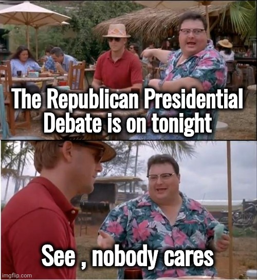 A good night to go to bed early | The Republican Presidential Debate is on tonight; See , nobody cares | image tagged in memes,see nobody cares,debate,boring,blah blah blah,politicians suck | made w/ Imgflip meme maker