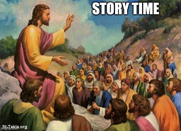 jesus-talking-to-crowd | STORY TIME | image tagged in jesus-talking-to-crowd | made w/ Imgflip meme maker